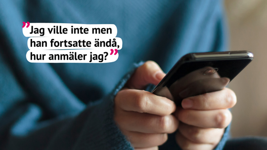 Person som håller en mobil med citatet: Jag ville inte, men han fortsatte ändå. Hur anmäler jag?